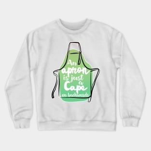 An Apron is Just A Cape On Backwards Crewneck Sweatshirt